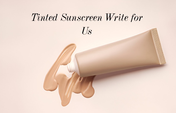 Sunscreen Writing Tinted Sunscreen Write for Us – Contribute to Divine Glam Tips